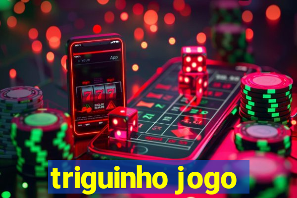 triguinho jogo